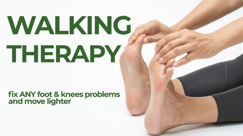 Walking Therapy: fix ANY foot & knees problems and move lighter